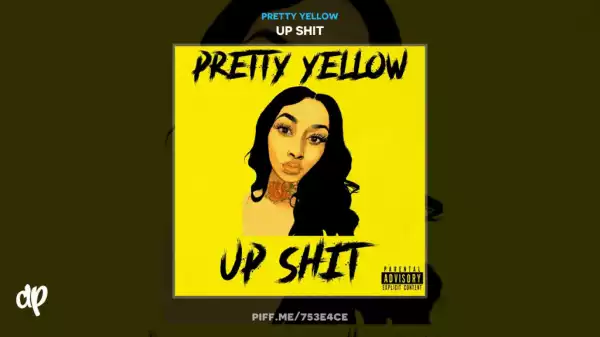 Up Shit BY Pretty Yellow